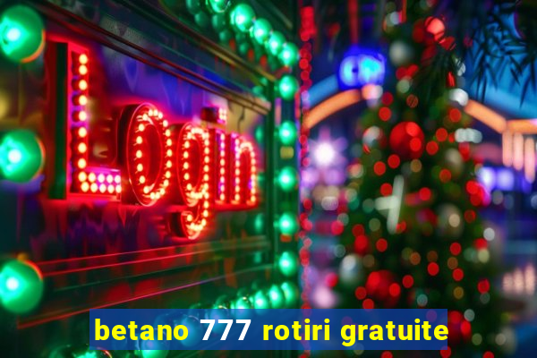 betano 777 rotiri gratuite